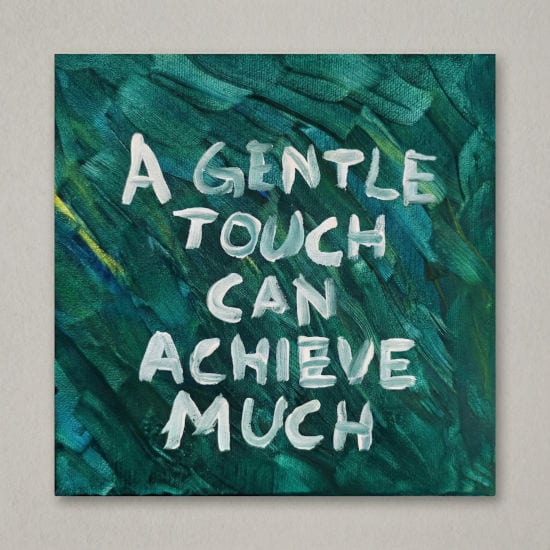 a gentle touch, can achieve much
